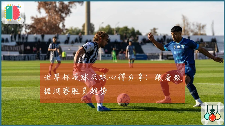 世界杯滚球买球心得分享：跟着数据洞察胜负趋势