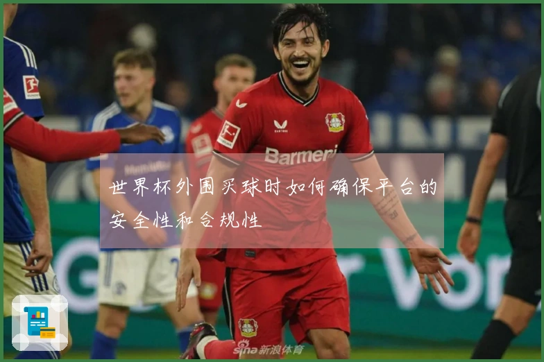 世界杯外围买球时如何确保平台的安全性和合规性