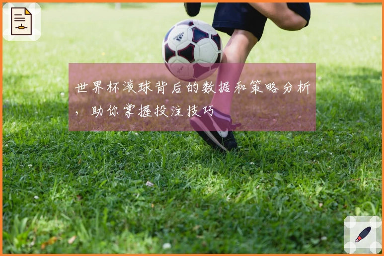 世界杯滚球背后的数据和策略分析，助你掌握投注技巧