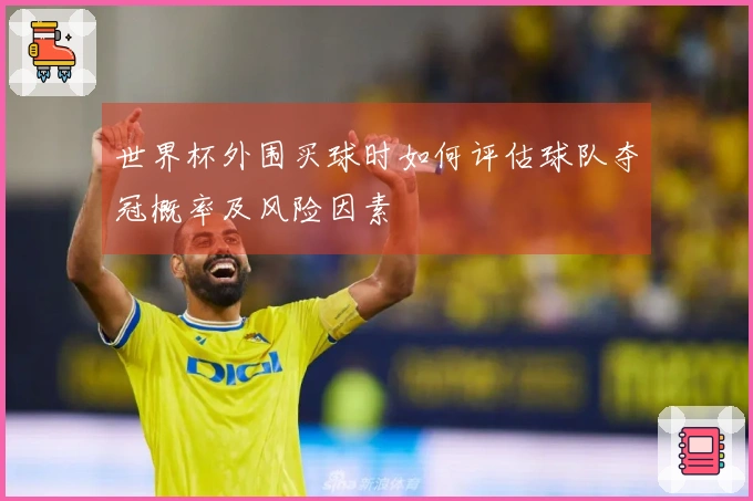 世界杯外围买球时如何评估球队夺冠概率及风险因素
