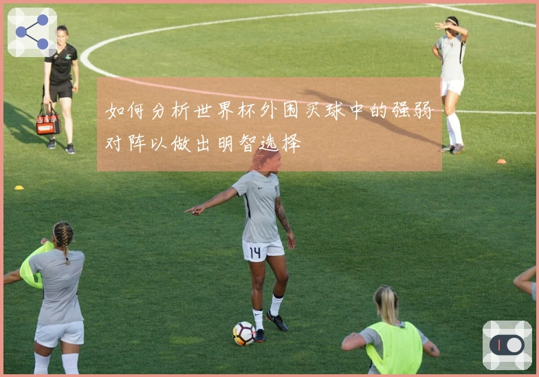 如何分析世界杯外围买球中的强弱对阵以做出明智选择